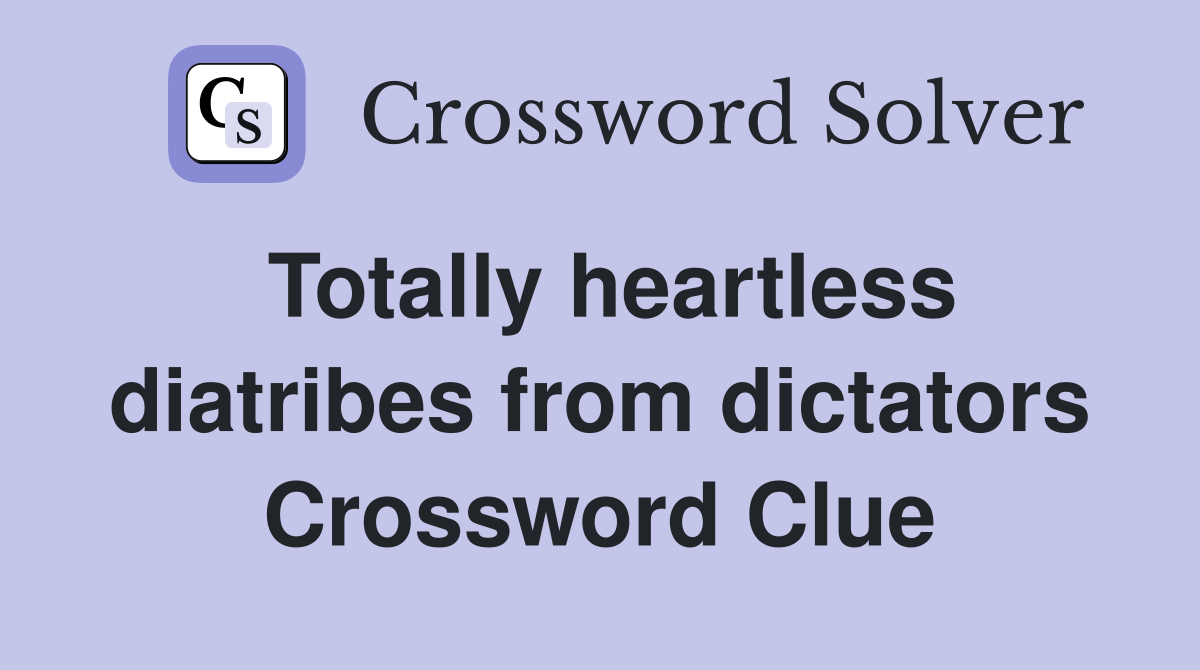 Totally heartless diatribes from dictators Crossword Clue Answers